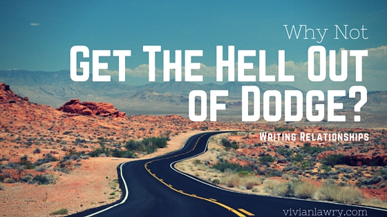 Writing Relationships: Why Not Get the Hell Out of Dodge?