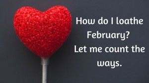 How do I loathe February? Let me count the ways.