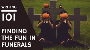 writing 101: Finding the Fun in Funerals